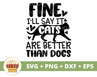 Fine All Say It Cats Are Better Than Dogs SVG | Cat Lover png, Kitty, Crazy Cat Lady, Funny Quotes Sign Decor, T Shirt, Mug, Cricut Cut File