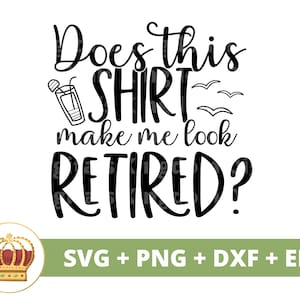 Czy ta koszulka sprawia, że wyglądam na emeryta SVG | Szczęśliwy prezent na emeryturę Party Cytat Zabawny Dziadek Babcia PNG t Shirt Cricut Cut File Sylwetka