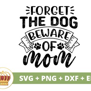 Esqueça o cachorro, cuidado com a mãe SVG | Dia das Mães svg mamãe, mãe, vida engraçada da mãe, citações do dia das mães, camisa de caneca arquivo de corte PNG