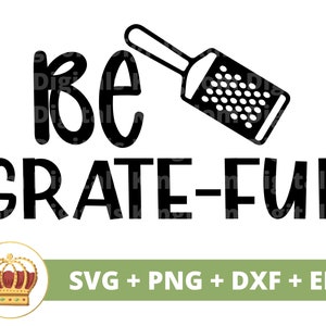 May include: Black and white graphic design with the text "Be grate-ful" and a black and white illustration of a grater. The design is surrounded by a gold crown and the text "SVG + PNG + DXF + EPS".