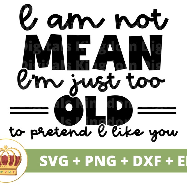 I am not Mean. I'm just too old to pretend I like you SVG | Savage Sassy svg Princess Sarcastic Sarcasm Funny Quotes Sayings Shirt File PNG