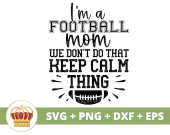 I&#39;m a Football Mom We don&#39;t do that keep calm thing SVG | Football svg Mother Mama Player Game day Sports Funny Fall PNG  Shirt Cup Cut File