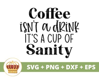 May include: Black and white text graphic design with a crown on a green background. The text reads "Coffee isn't a drink it's a cup of sanity". Below the text is "SVG + PNG + DXF + EPS".