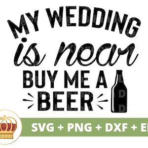 Mi boda está cerca Cómprame una cerveza SVG / Boda Novia Novio Esposa Esposo Hombre Mujer Fiesta nupcial Signo Mr Mrs Matrimonio PNG Taza t Camisa Cortar Archivo