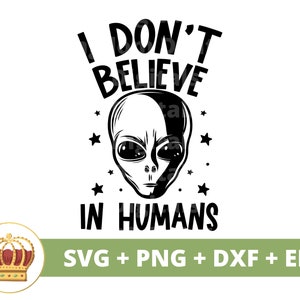Eu não acredito em humanos SVG | Espaço sideral, OVNI alienígena, nave espacial, galáxia, ficção científica, design de camisetas, fantasia, arquivos Cricut Cut, png, clipart