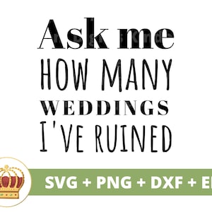 Pregúntame cuántas bodas he arruinado SVG / Boda Novia Novio Fiesta Signo Matrimonio Dama de honor Despedida de soltera PNG Taza camiseta Cricut Cut File
