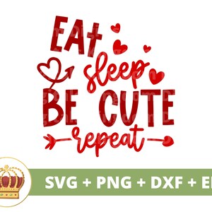 May include: Red text on a white background reads "Eat, sleep, be cute, repeat" with a small arrow and hearts surrounding the text.  SVG, PNG, DXF, and EPS file formats are listed below the text.