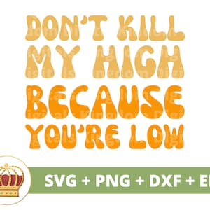 Don't kill my High because you're Low SVG | Weed svg Cannabis Leaf Stoner girl 420 Smoking Marijuana Pot Quotes PNG Mug t Shirt Cut File