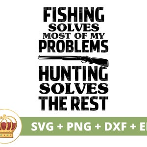 May include: Black and white graphic text design with a silhouette of a shotgun. The text reads "Fishing solves most of my problems. Hunting solves the rest."  SVG, PNG, DXF, and EPS file formats are included.