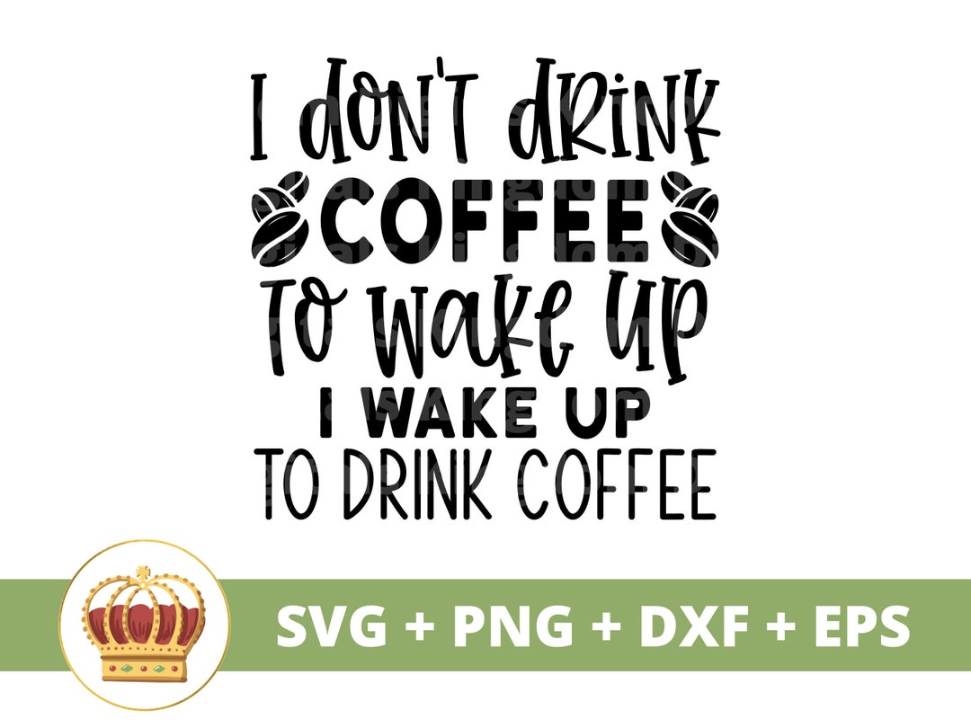 I Dont Drink Coffee to Wake up SVG Funny Coffee Svg Coffee Etsy