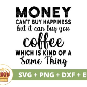 L'argent ne peut pas acheter le bonheur mais vous pouvez acheter du café SVG | Café drôle tasse tasse amoureux boutique énonciations citations verre signe PNG Cricut Cut File