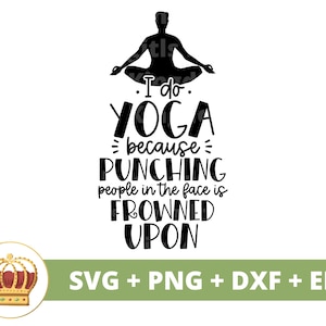 Hago yoga porque golpear a la gente está mal visto SVG / Yoga Pose Namaste Espiritual Zen Motivacional Fitness PNG Taza Camisa Cricut Cut File