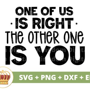 Een van ons heeft gelijk, de ander ben jij SVG | Sassy svg prinses sarcastische grappige citaten gezegden meisje moeder shirt Cricut gesneden bestand png