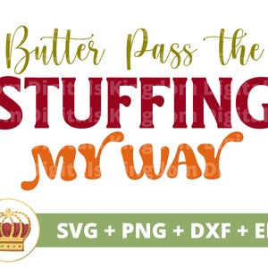 May include: A digital design featuring a crown and the text "Butter Pass the STUFFING MY WAY" in various shades of red, orange, and green. The text is in a stylized font and is suitable for crafting projects.
