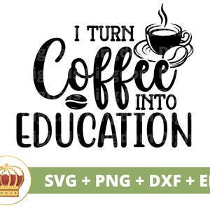 Ik verander koffie in onderwijs-SVG | grappige koffie svg beker liefhebbers leraar schoolhoofd winkel gezegden citaten beker teken PNG Cricut Cut-bestand