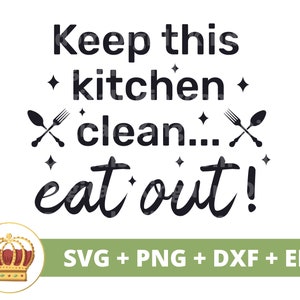 May include: Black and white graphic design with the text "Keep this kitchen clean... eat out!" with a crown graphic at the bottom and the text "SVG + PNG + DXF + EPS".