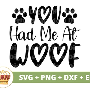 May include: Black and white graphic design with the text "YOU Had Me At WOOF" with two paw prints on either side of the text and a heart in the middle of the word "YOU".