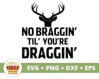 No Braggin Til You&#39;re Draggin SVG | Deer Hunting Happy Fathers Day Funny Papa Best Dad Life Birthday PNG Mug Shirt Cricut Cut File