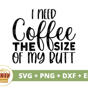 J'ai besoin de café La taille de mes fesses SVG | Svg de café drôle, amateurs de tasse de café glacé dictons de la boutique dictons citations tumbler signe fichier de coupe PNG Cricut