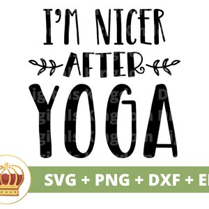 Im Nicer After Yoga SVG / Yoga Pose svg Namaste Spiritual lotus Zen Motivational Fitness Workout Buddha Chakra PNG Mug Shirt Cricut Cut File