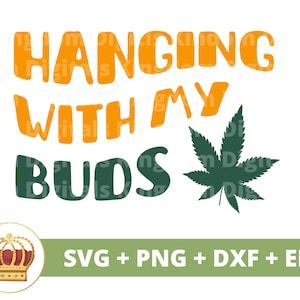 May include: Orange and green graphic design with the text "Hanging with my buds" and a green marijuana leaf. The design is for a digital download of SVG, PNG, DXF, and EPS files.