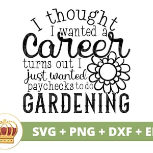 Ich dachte, ich wollte Eine Karriere, stellt sich heraus, ich möchte Garten SVG | Gartenarbeit Pflanze Mama Liebhaber Dame Gärtnerin Pflanzen PNG Becher Shirt Cricut Cut Datei
