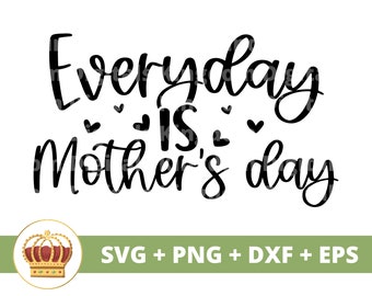 Everyday is Mothers Day SVG | Mothers Day svg mommy, mother, funny mom life, 1st mothers day sayings Quotes, Mug Shirt PNG Cut File