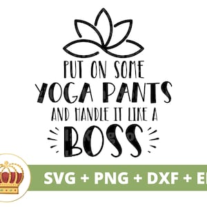 Ponte unos pantalones de yoga y manéjalo como un jefe SVG / Confianza Namaste Espiritual Zen Motivacional Fitness PNG Taza Camisa Cricut Cut File