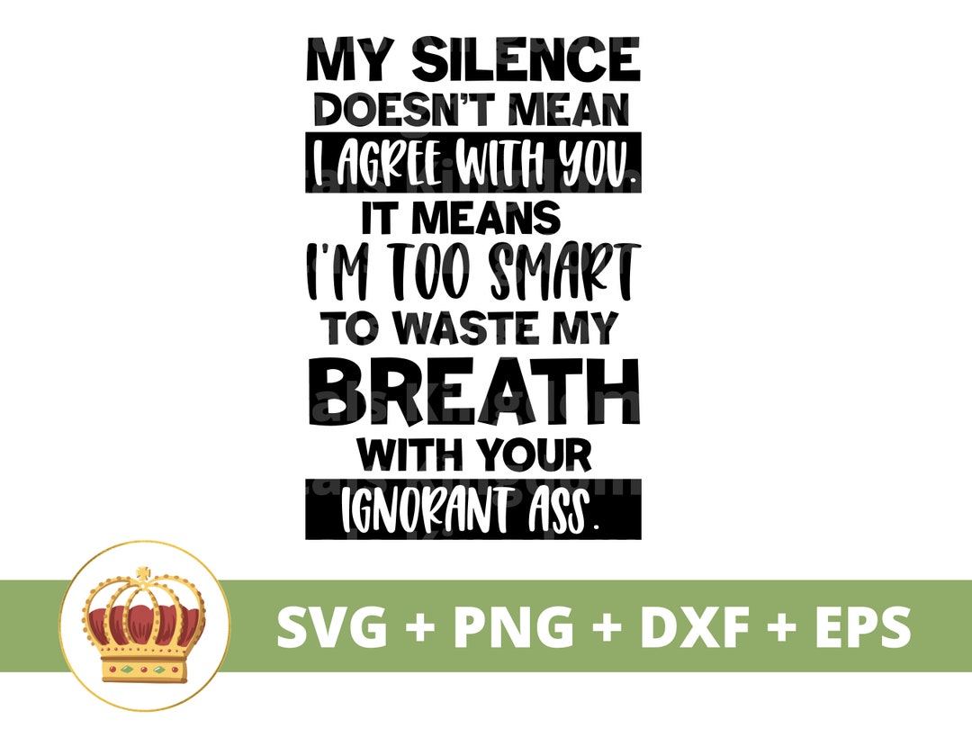 My Silence Doesn't Mean I Agree With You SVG Sassy Svg Princess