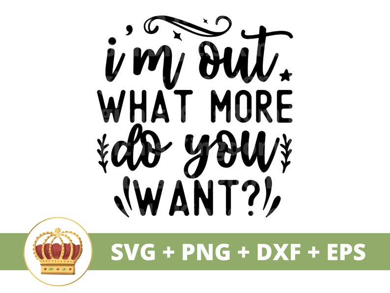 I'm Out What More Do You Want SVG | Funny Introvert PNG, Socially ...