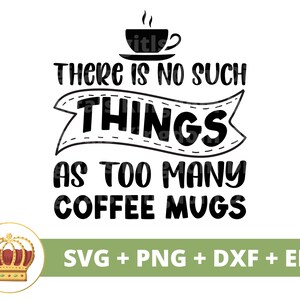 Il n'y a pas trop de tasses à café SVG | Drôle de tasse de café amoureux de la boutique énonciations citations tumbler Panneau de cuisine PNG Cricut Cut File