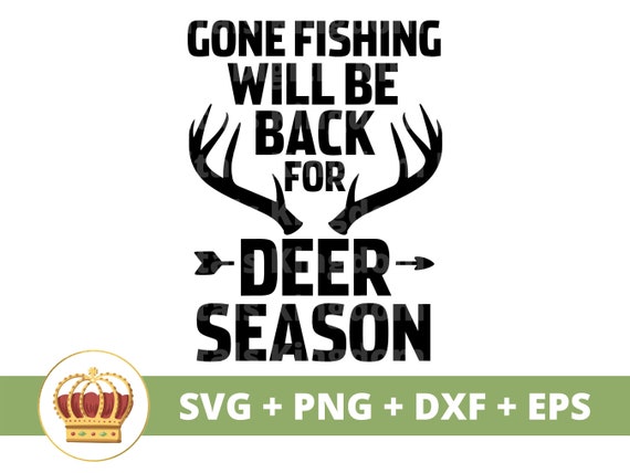 Gone Fishing Will Be Back for Deer Season SVG Deer Hunting SVG, Buck  Antlers Season, Funny Duck Hunter, Archery, Mens Gift PNG Cut File 