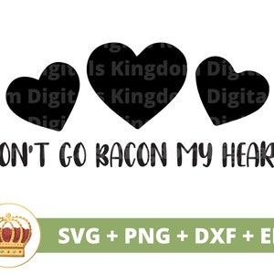 May include: Black and white graphic design with three hearts and the text "DON'T GO BACON MY HEART".  The design is for a digital download of SVG, PNG, DXF, and EPS files.