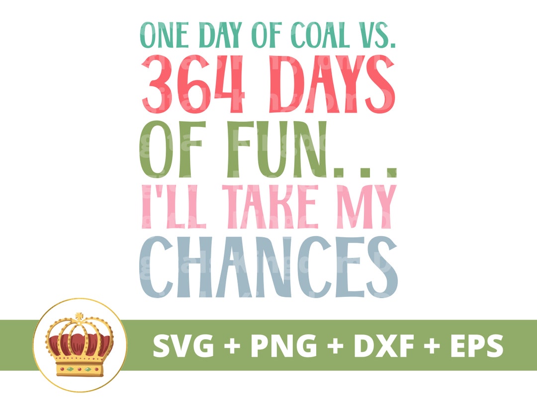 One Day of Coal Vs. 364 Days of Fun… I'll Take My Chances SVG | Funny ...