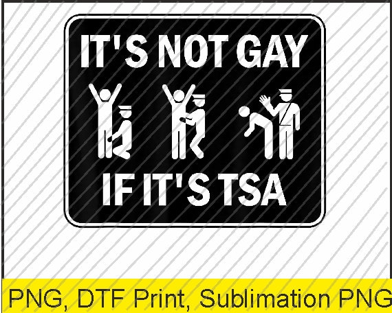 It's Not Gay If It's Tsa Shirt - Funny T-Shirt It's Not Gay If It's Tsa Shirt - Funny T-Shirt