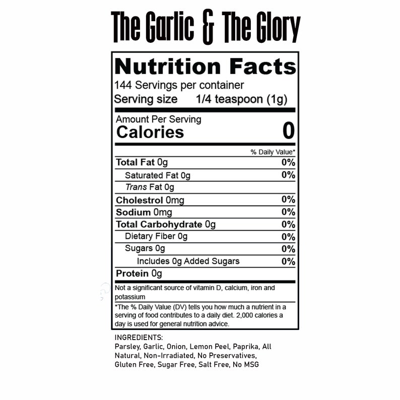 May include: Nutrition facts label for The Garlic & The Glory seasoning.  The label shows that a 1/4 teaspoon serving contains 0 calories, 0 grams of fat, 0 grams of carbohydrates, and 0 grams of protein.  The ingredients are parsley, garlic, onion, lemon peel, paprika, and it is all natural, non-irradiated, with no preservatives, gluten free, sugar free, salt free, and no MSG.