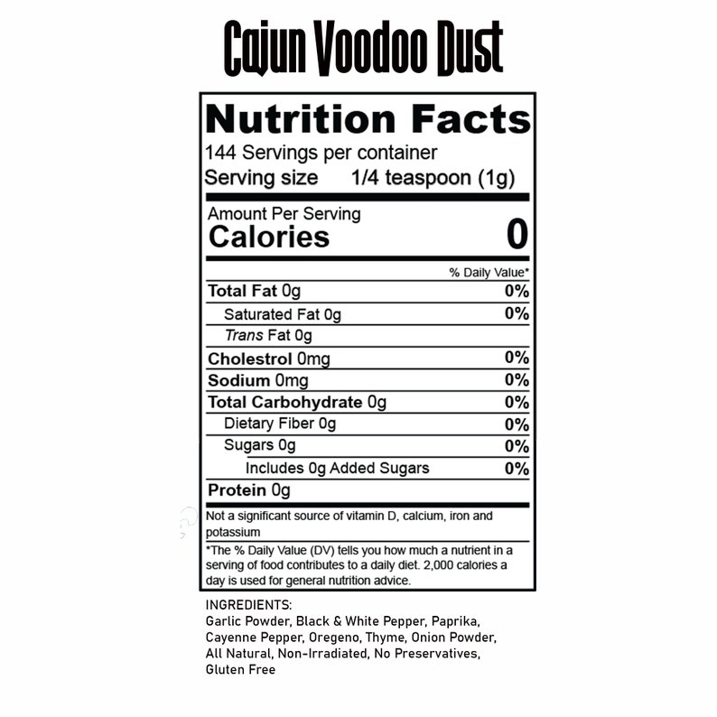 May include: Nutrition facts label for Cajun Voodoo Dust seasoning. The label lists 0 calories per 1/4 teaspoon serving and includes a list of ingredients: Garlic Powder, Black & White Pepper, Paprika, Cayenne Pepper, Oregeno, Thyme, Onion Powder. The label states that the seasoning is all natural, non-irradiated, and contains no preservatives. It is also gluten free.