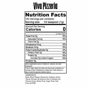 May include: Nutrition facts label for Viva Pizzeria seasoning. The label lists 0 calories per 1/4 teaspoon serving and includes a list of ingredients: Basil, Black Pepper, Marjoram, Oregano, Onion, Thyme, Parsley. The label also states that the seasoning is all natural, non-irradiated, gluten free, sugar free, salt free, and contains no MSG.