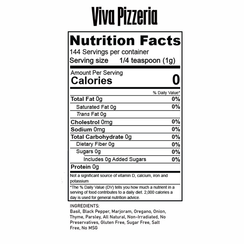 May include: Nutrition facts label for Viva Pizzeria seasoning. The label lists 0 calories per 1/4 teaspoon serving and includes a list of ingredients: Basil, Black Pepper, Marjoram, Oregano, Onion, Thyme, Parsley. The label also states that the seasoning is all natural, non-irradiated, gluten free, sugar free, salt free, and contains no MSG.