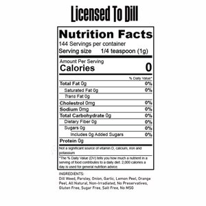 May include: Nutrition facts label for Licensed To Dill seasoning. The label shows 0 calories per 1/4 teaspoon serving. Ingredients include dill weed, parsley, onion, garlic, lemon peel, orange peel, and is all natural, non-irradiated, gluten free, sugar free, salt free, and contains no MSG.