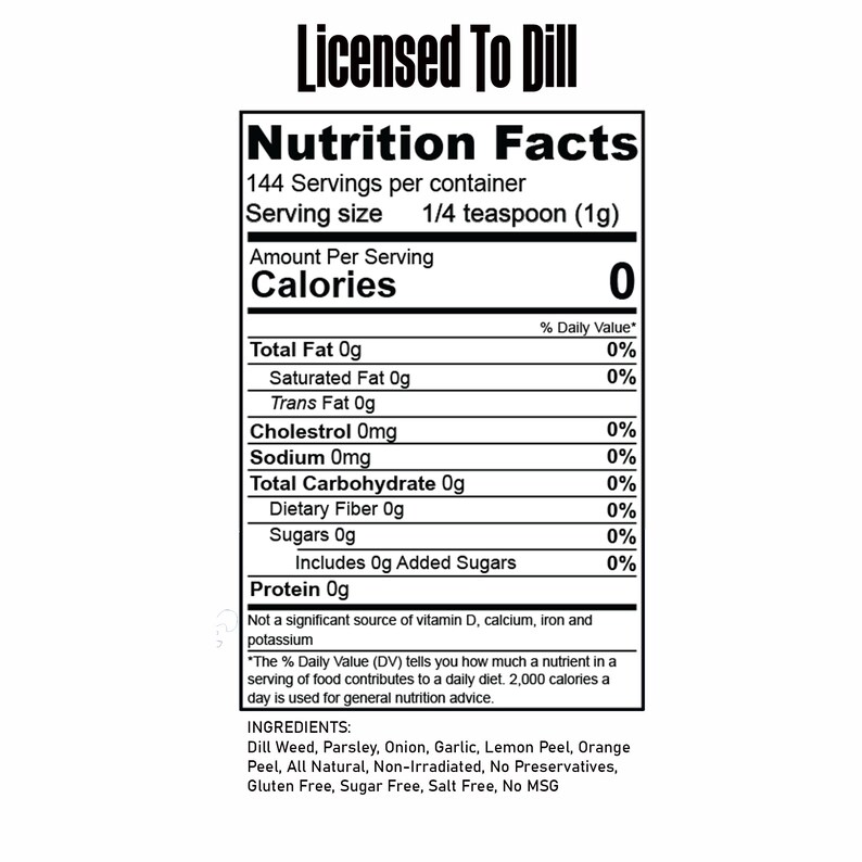 May include: Nutrition facts label for Licensed To Dill seasoning. The label shows 0 calories per 1/4 teaspoon serving. Ingredients include dill weed, parsley, onion, garlic, lemon peel, orange peel, and is all natural, non-irradiated, gluten free, sugar free, salt free, and contains no MSG.