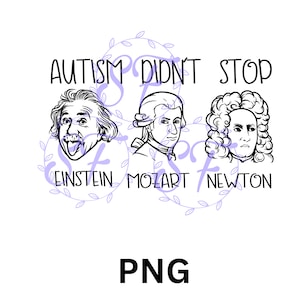 Autism didn&#39;t stop, Einstein, Mozart, Newton, awareness, digital file, instant download, 300 dpi PNG, sublimation