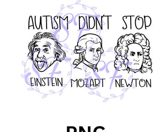 Autism didn&#39;t stop, Einstein, Mozart, Newton, awareness, digital file, instant download, 300 dpi PNG, sublimation