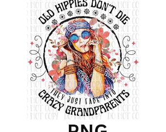 Old hippies don&#39;t die, they turn fade into crazy grandparents, png digital file, instant download, PNG, SVG, sublimation, 300 dpi