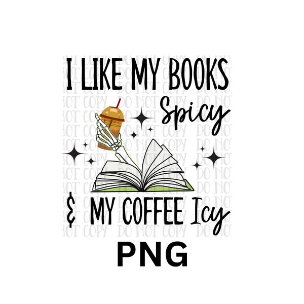 I like my books spicy and my coffee icy, digital file, instant download, PNG, sublimation, 300 dpi