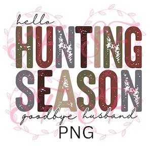 Hello Hunting Season Goodbye Ehemann, Jagdfrau, digitale Datei, direkter Download, 300 dpi PNG