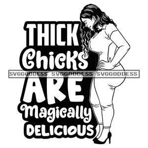 May include: Black and white illustration of a woman with the text "Thick Chicks Are Magically Delicious" in a bold, stylized font.