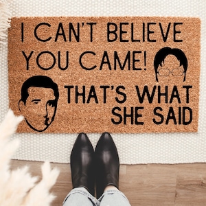 I Can't Believe You Came That's what she said Doormat, Housewarming Gift, Welcome Doormat, Front Doormat, Customize Funny Doormat