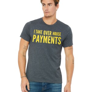 I Take Over House Payments T Shirt Adult Unisex M-2XL