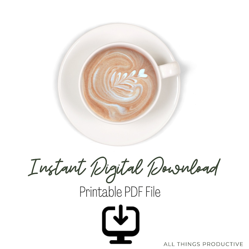 May include: A white ceramic mug with a brown liquid and latte art. The mug is on a white saucer. The text "Instant Digital Download" is below the mug. The text "Printable PDF File" is below the text "Instant Digital Download". A black and white icon of a computer monitor with a download arrow is below the text "Printable PDF File". The text "ALL THINGS PRODUCTIVE" is below the icon.